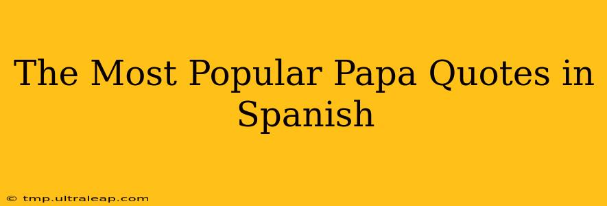 The Most Popular Papa Quotes in Spanish