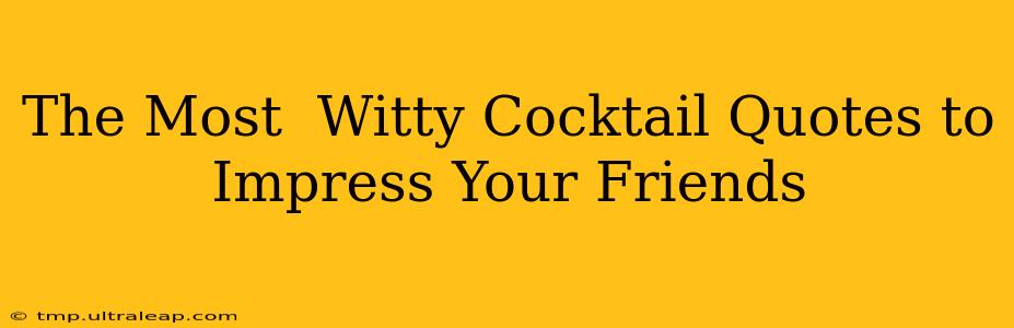 The Most  Witty Cocktail Quotes to Impress Your Friends