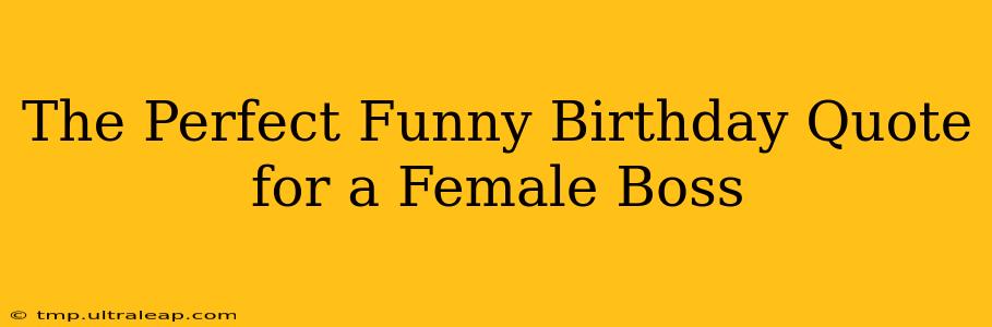 The Perfect Funny Birthday Quote for a Female Boss