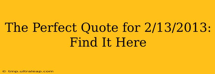 The Perfect Quote for 2/13/2013: Find It Here