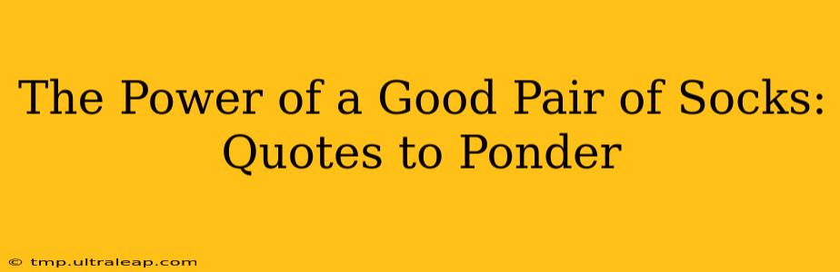 The Power of a Good Pair of Socks: Quotes to Ponder