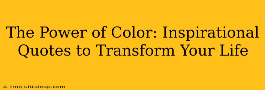 The Power of Color: Inspirational Quotes to Transform Your Life