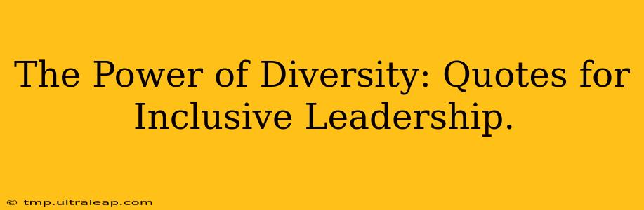 The Power of Diversity: Quotes for Inclusive Leadership.