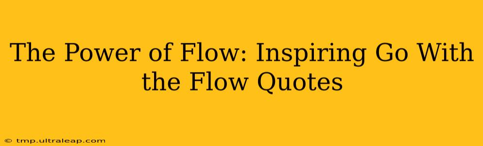 The Power of Flow: Inspiring Go With the Flow Quotes