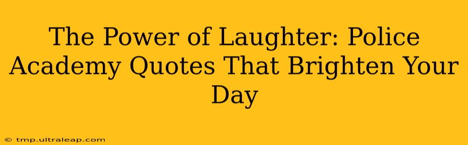 The Power of Laughter: Police Academy Quotes That Brighten Your Day