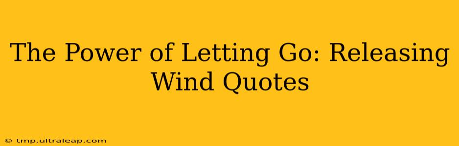 The Power of Letting Go: Releasing Wind Quotes