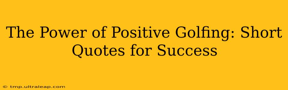 The Power of Positive Golfing: Short Quotes for Success