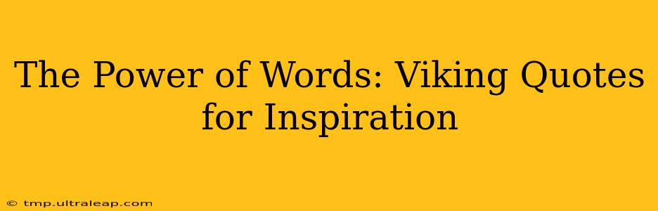 The Power of Words: Viking Quotes for Inspiration