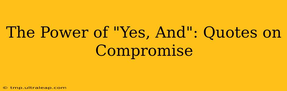 The Power of "Yes, And": Quotes on Compromise