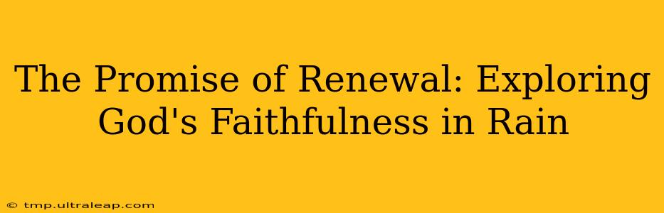 The Promise of Renewal: Exploring God's Faithfulness in Rain