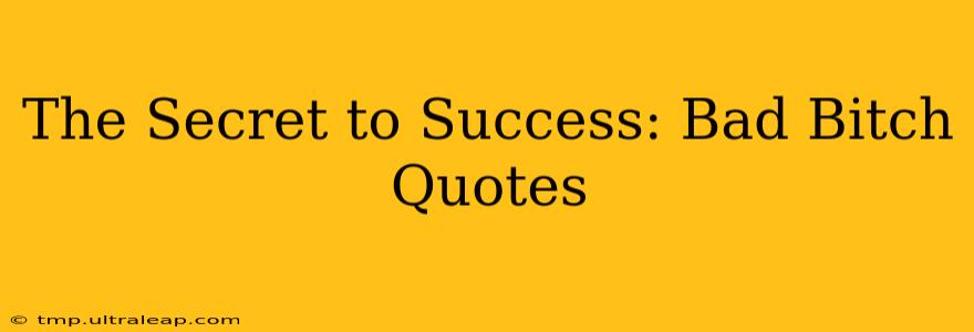 The Secret to Success: Bad Bitch Quotes