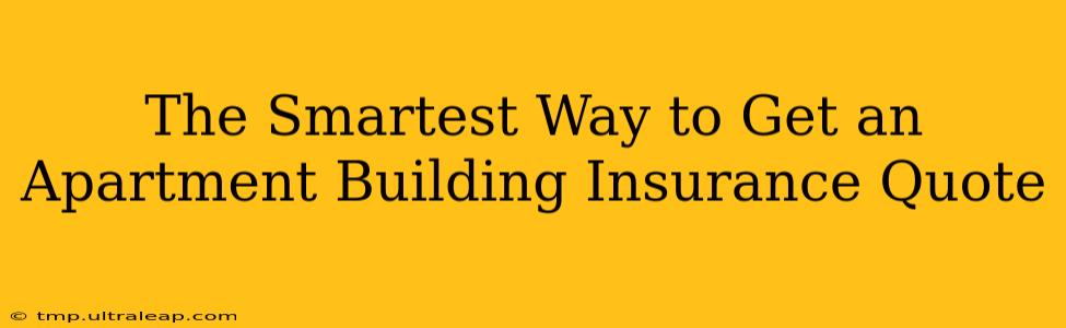 The Smartest Way to Get an Apartment Building Insurance Quote