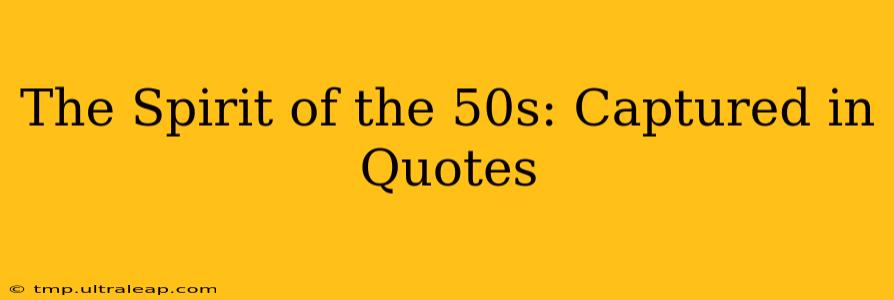 The Spirit of the 50s: Captured in Quotes