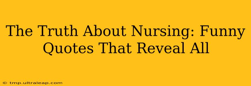 The Truth About Nursing: Funny Quotes That Reveal All