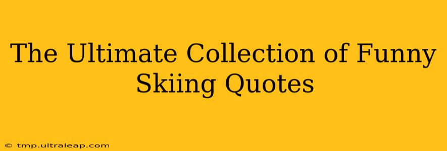 The Ultimate Collection of Funny Skiing Quotes