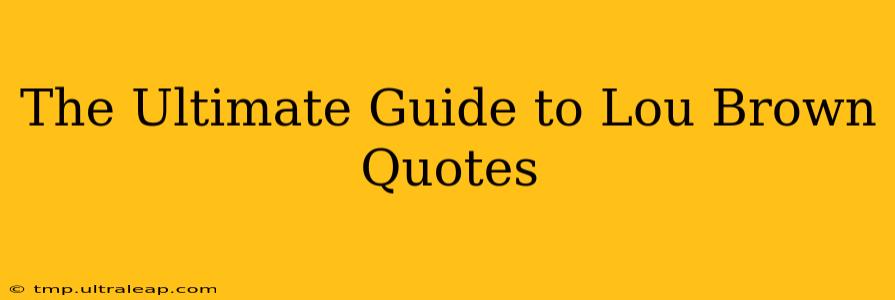 The Ultimate Guide to Lou Brown Quotes