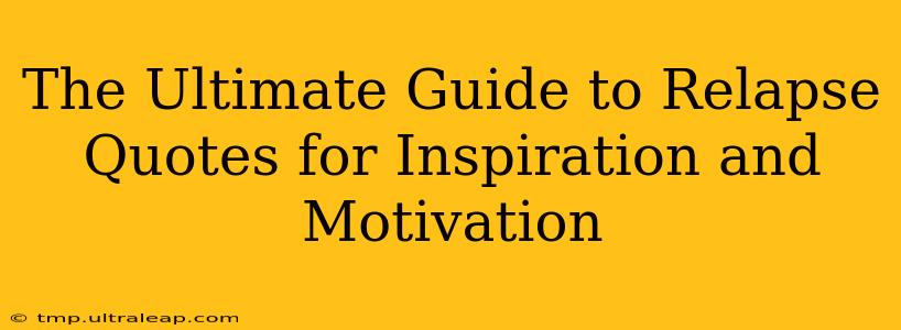 The Ultimate Guide to Relapse Quotes for Inspiration and Motivation