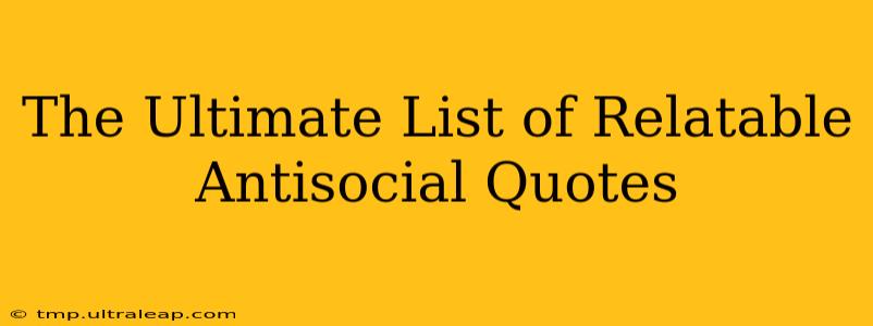 The Ultimate List of Relatable Antisocial Quotes