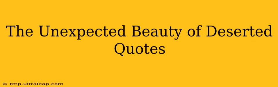 The Unexpected Beauty of Deserted Quotes