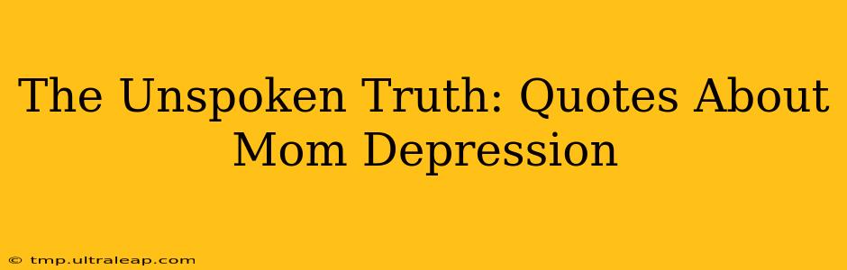 The Unspoken Truth: Quotes About Mom Depression