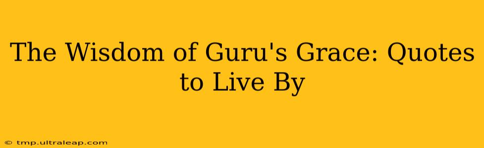 The Wisdom of Guru's Grace: Quotes to Live By