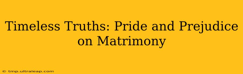 Timeless Truths: Pride and Prejudice on Matrimony