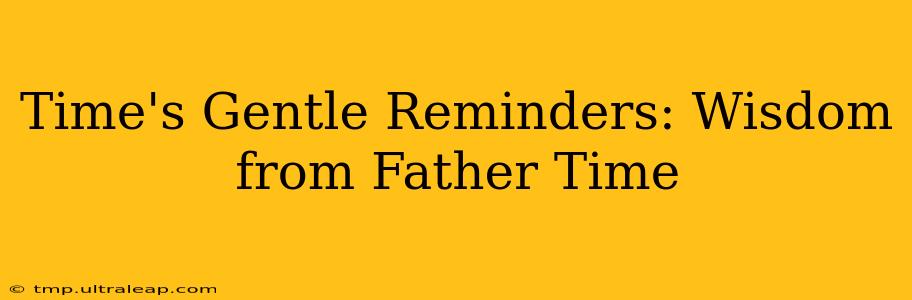 Time's Gentle Reminders: Wisdom from Father Time