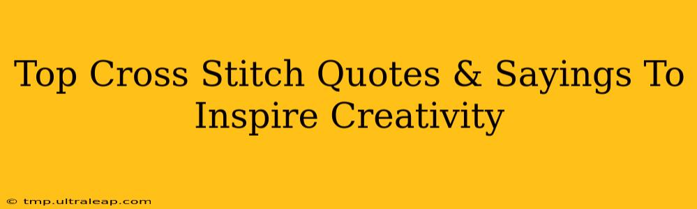 Top Cross Stitch Quotes & Sayings To Inspire Creativity