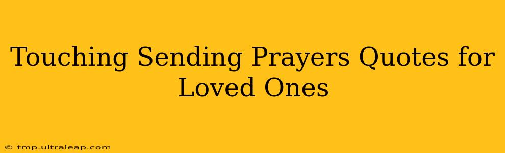 Touching Sending Prayers Quotes for Loved Ones