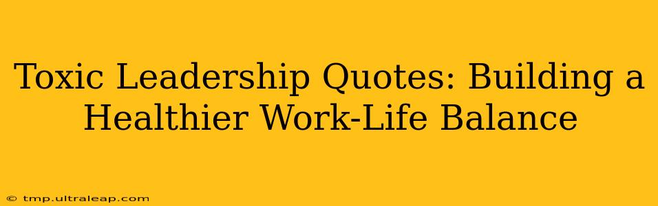 Toxic Leadership Quotes: Building a Healthier Work-Life Balance