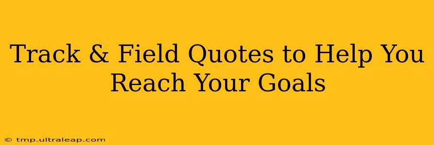 Track & Field Quotes to Help You Reach Your Goals