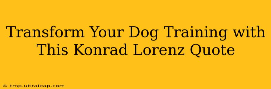 Transform Your Dog Training with This Konrad Lorenz Quote