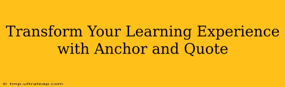 Transform Your Learning Experience with Anchor and Quote