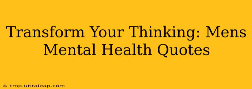 Transform Your Thinking: Mens Mental Health Quotes