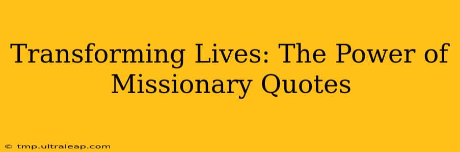 Transforming Lives: The Power of Missionary Quotes