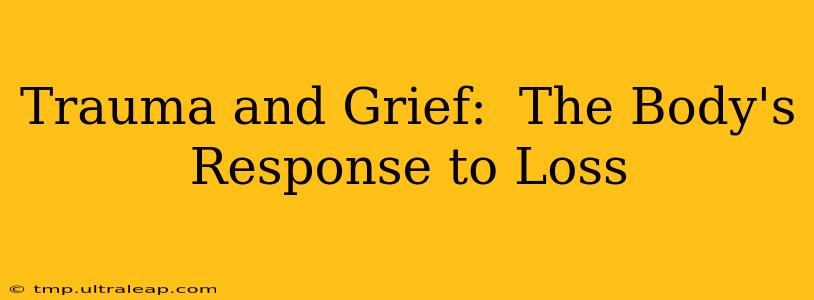 Trauma and Grief:  The Body's Response to Loss