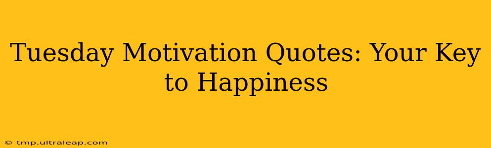 Tuesday Motivation Quotes: Your Key to Happiness