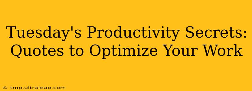 Tuesday's Productivity Secrets: Quotes to Optimize Your Work