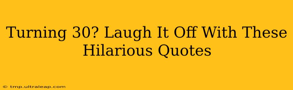 Turning 30? Laugh It Off With These Hilarious Quotes