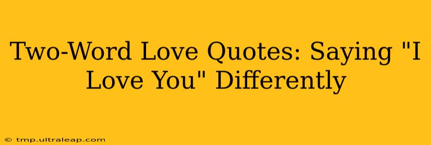 Two-Word Love Quotes: Saying "I Love You" Differently