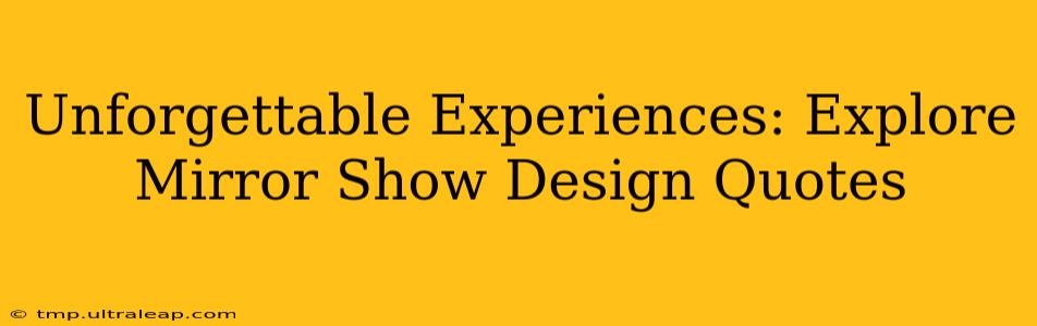 Unforgettable Experiences: Explore Mirror Show Design Quotes