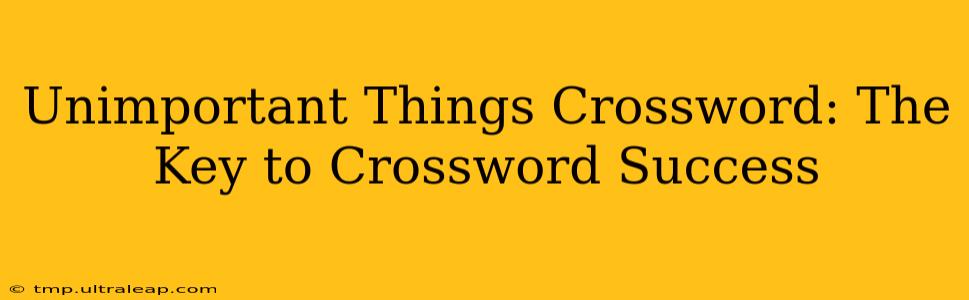 Unimportant Things Crossword: The Key to Crossword Success