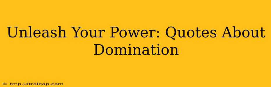 Unleash Your Power: Quotes About Domination