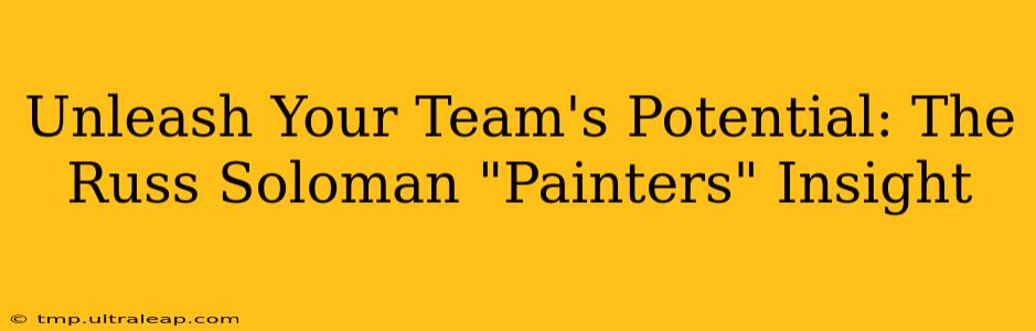 Unleash Your Team's Potential: The Russ Soloman "Painters" Insight