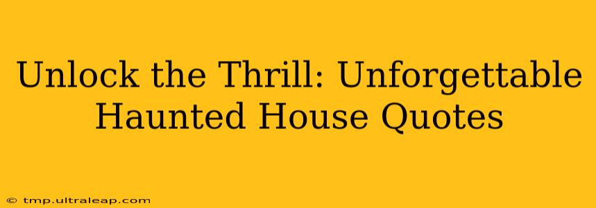 Unlock the Thrill: Unforgettable Haunted House Quotes