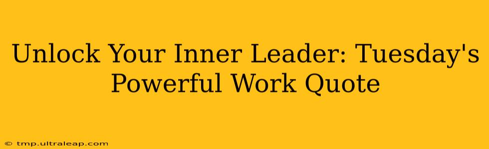 Unlock Your Inner Leader: Tuesday's Powerful Work Quote