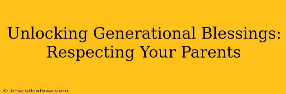 Unlocking Generational Blessings: Respecting Your Parents