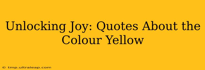 Unlocking Joy: Quotes About the Colour Yellow