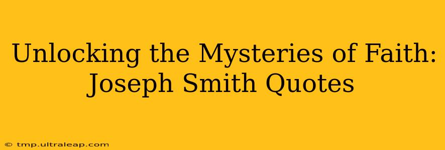 Unlocking the Mysteries of Faith: Joseph Smith Quotes