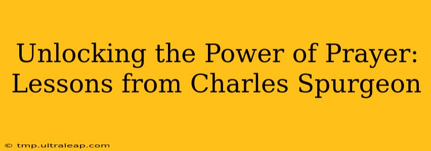 Unlocking the Power of Prayer: Lessons from Charles Spurgeon